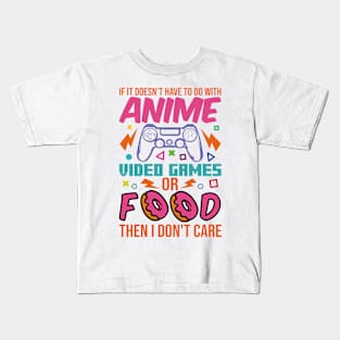 If It Doesn't Have To Do With Anime Video Games Or Food Then I Don't Care Kids T-Shirt